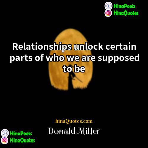 Donald Miller Quotes | Relationships unlock certain parts of who we
